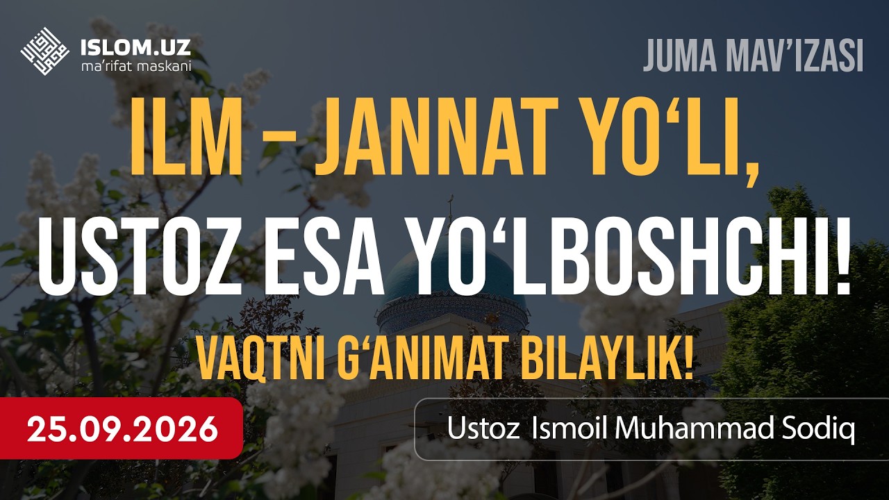 Ilm – jannat yo‘li, ustoz esa yo‘lboshchi! | Ustoz Ismoil Muhammad Sodiq | 25.09.2026