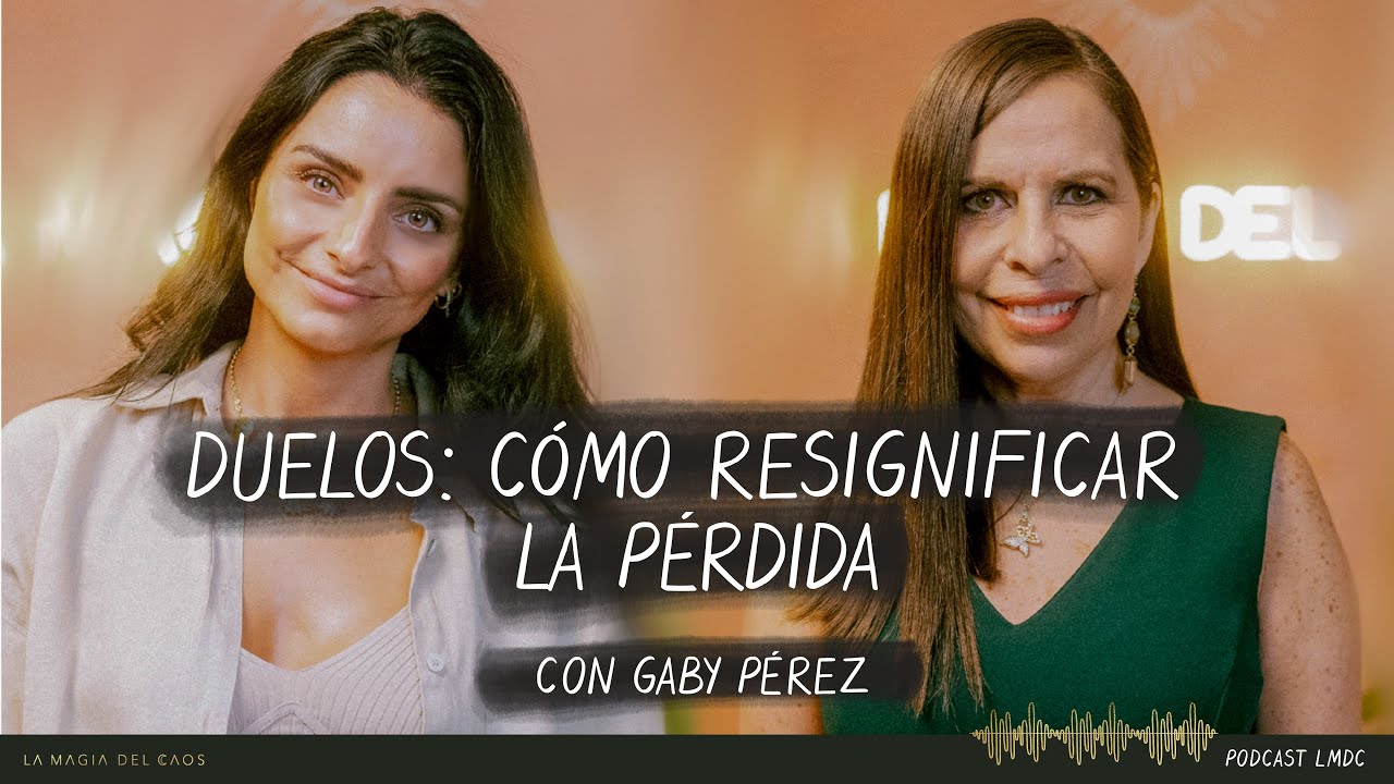 Duelos: cómo resignificar la pérdida con Gaby Pérez | T4. Cap #25 La Magia del Caos