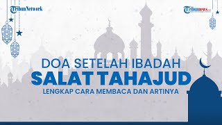 Bacaan Lengkap Doa Salat Tahajud Beserta Arti dan Tata Caranya