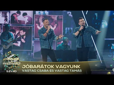 Jóbarátok vagyunk (VASTAG CSABA ÉS VASTAG TAMÁS) | Csináljuk a fesztivált! | VÁLOGATÓ
