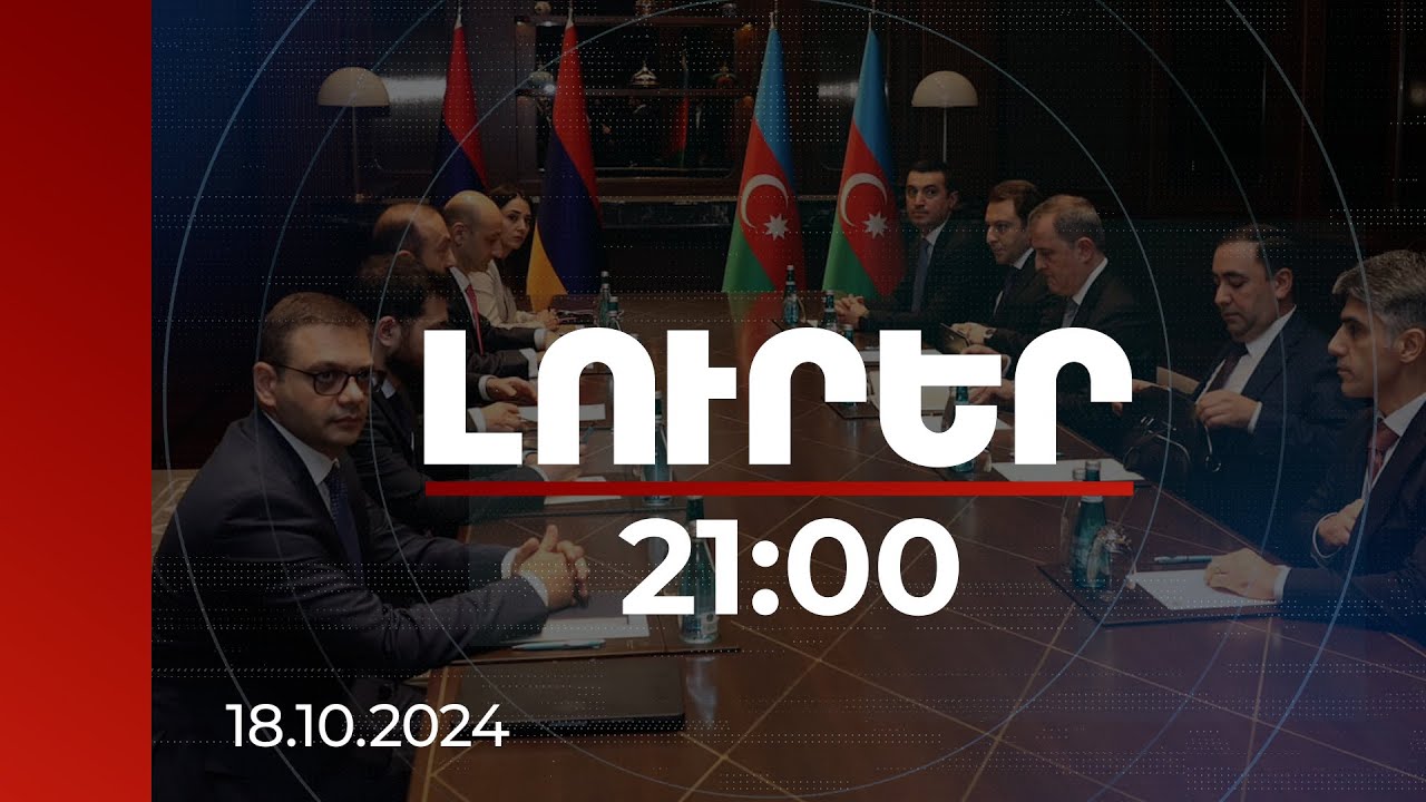 Լուրեր. Գլխավոր թողարկում 21:00 | Ստամբուլում ավարտվել է Միրզոյան-Բայրամով հանդիպումը | 18.10.2024