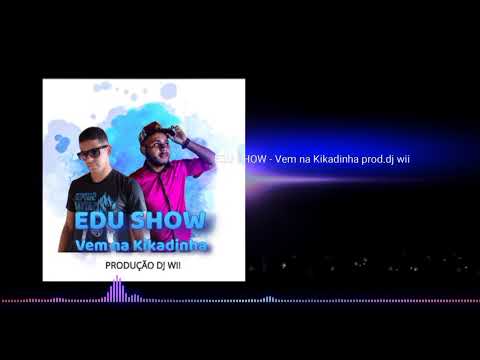 EDU SHOW -Vem na Kikadinha prod.dj Wii