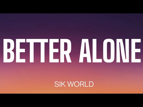 SIK WORLD - BETTER ALONE ( LYRICS )