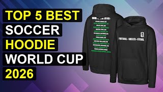 Top 5 Best Soccer Hoodie World Cup 2026 | Best Soccer Hoodie World Cup
