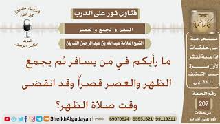 صورة ما رأيكم في من يسافر ثم يجمع الظهر والعصر قصراً وقد انقضى وقت صلاة الظهر؟ الشيخ عبد الله الغديان
