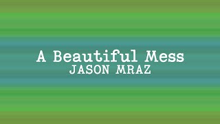 Jason Mraz - A Beautiful Mess (Lyrics)