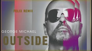 George Michael - Outside (REMIX by Felix)