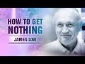 How to get nothing. James Low