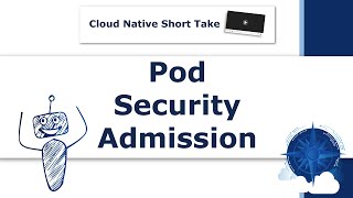 Cloud Native Short Take - Kubernetes Pod Security Admission