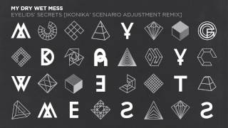 My Dry Wet Mess 'Eyelids' Secrets' [Ikonika' Scenario Adjustment remix] (Fine Grains, 2014)