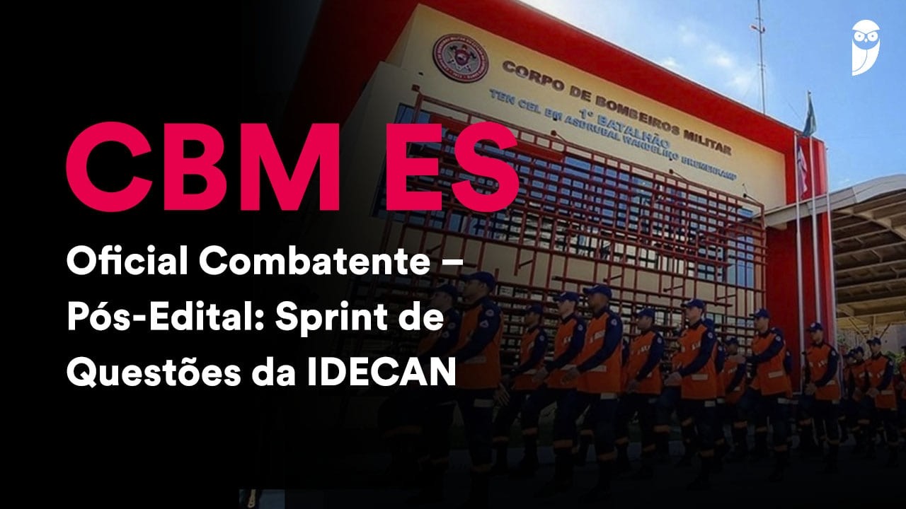 Corpo de Bombeiros Militar ES – Cargo: Oficial Combatente – Pós-Edital: Sprint de Questões da IDECAN