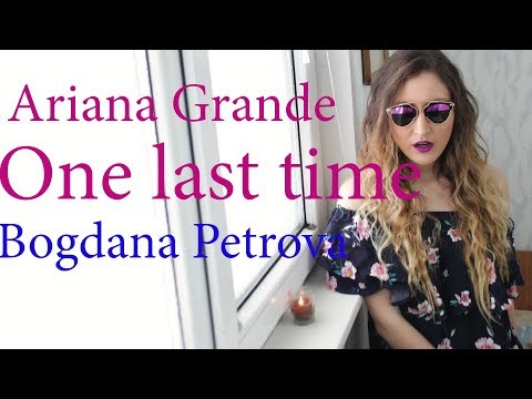 Ariana Grande - One Last Time (Bogdana Petrova)