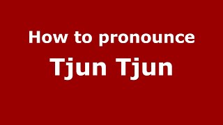 How to pronounce Tjun Tjun
