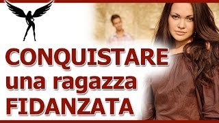 Conquistare una ragazza fidanzata: i suoi bisogni da soddisfare