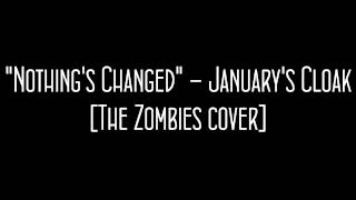 &quot;Nothing&#39;s Changed&quot; - January&#39;s Cloak (The Zombies cover)