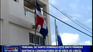 Tribunal de Santo Domingo Este emite primera sentencia condenatoria de 40 años de cárcel