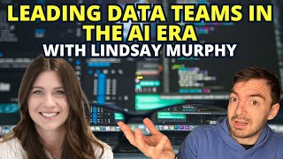 Leading Data Teams in The AI Era - With Lindsay Murphy