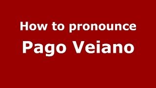 How to pronounce Pago Veiano
