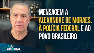 MENSAGEM A ALEXANDRE DE MORAES, À POLÍCIA FEDERAL E AO POVO BRASILEIRO 