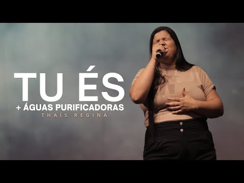 Tu És  Águas Purificadoras - Thaís Regina