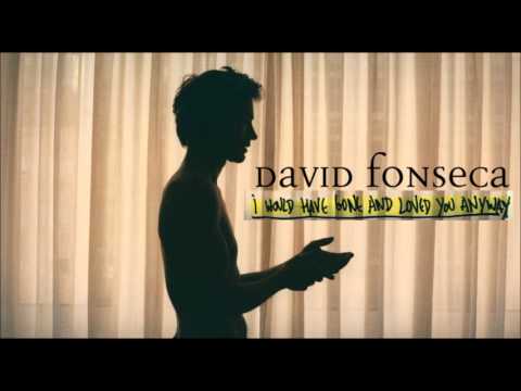 "I Would Have Gone and Loved You Anyway" David Fonseca