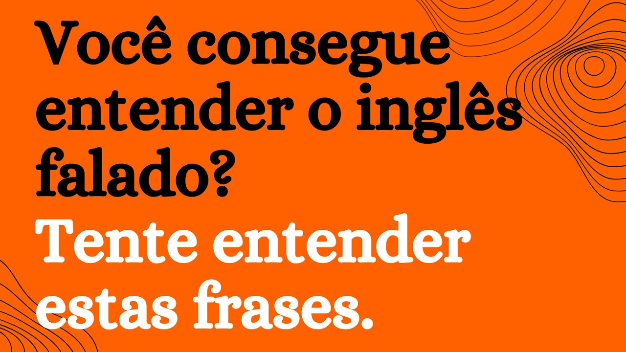 Você é capaz de compreender estas frases? Pratique o listening e entenda o inglês falado.1h de áudio