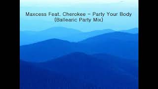 Maxcess Feat. Cherokee -  Party Your Body (Ballearic Party Mix)