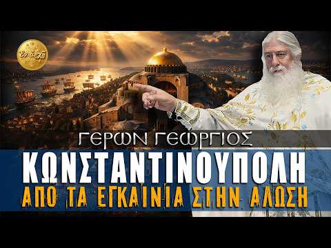 Γέρων Γεώργιος: ΚΩΝΣΤΑΝΤΙΝΟΥΠΟΛΗ - ΑΠΟ ΤΑ ΕΓΚΑΙΝΙΑ ΣΤΗΝ ΑΛΩΣΗ