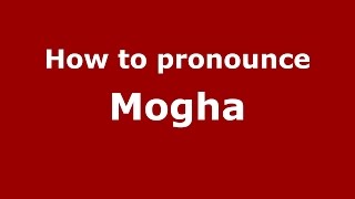 How to pronounce Mogha