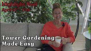 Tower Gardening Made Easy High Light Reel April 13-17th #towergarden #garden #hydroponicgardening