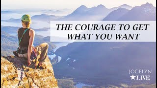 The Courage To Get What You Want | Jocelyn Live