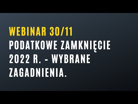 Webinar: Podatkowe zamknięcie 2022 r. – wybrane zagadnienia.