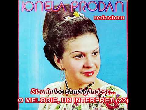 O MELODIE, UN INTERPRET (22) - IONELA PRODAN, Stau în loc și mă gândesc