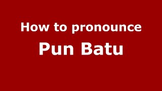 How to pronounce Pun Batu