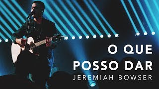 JEREMIAH BOWSER - O QUE POSSO DAR (LIVE)