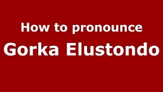How to pronounce Gorka Elustondo
