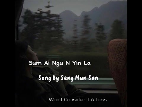 “Sum Ai Ngu N Yin La“ By Seng Mun San - Eng Sub🥰 (Won’t Consider It A Loss) translated by It’s M!