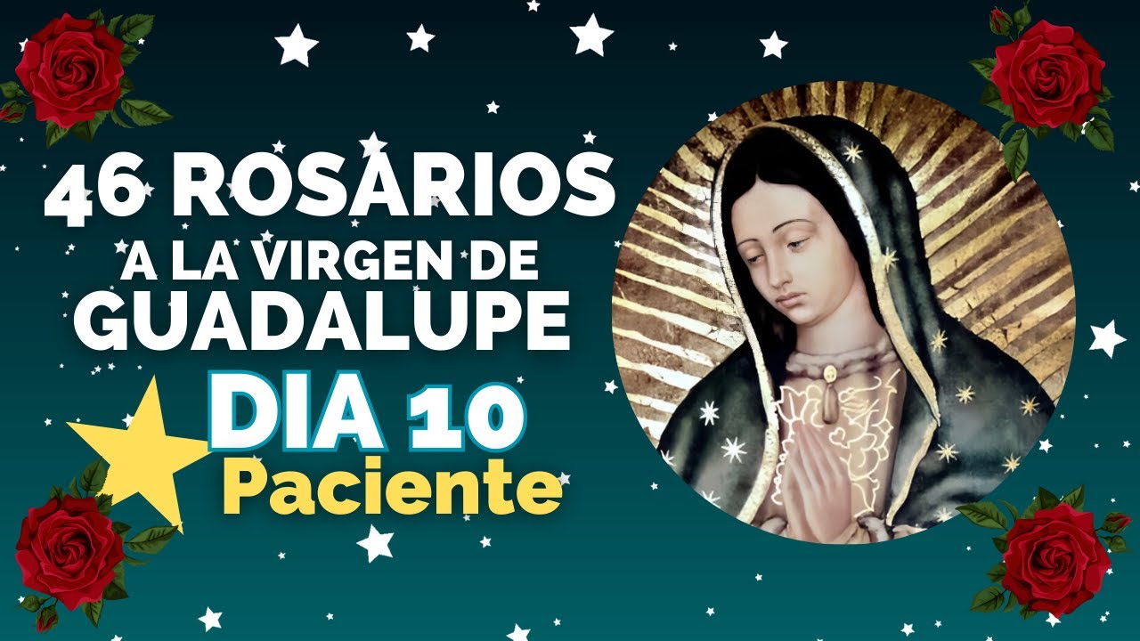 DIA 10| ⭐PACIENTE|  46 Rosarios 🌹 a la Virgen de Guadalupe