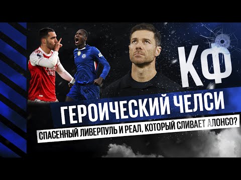 КФ! Героический Челси против Арсенала! Спасенный Ливерпуль! И Реал сливает тренера Хаби Алонсо? 