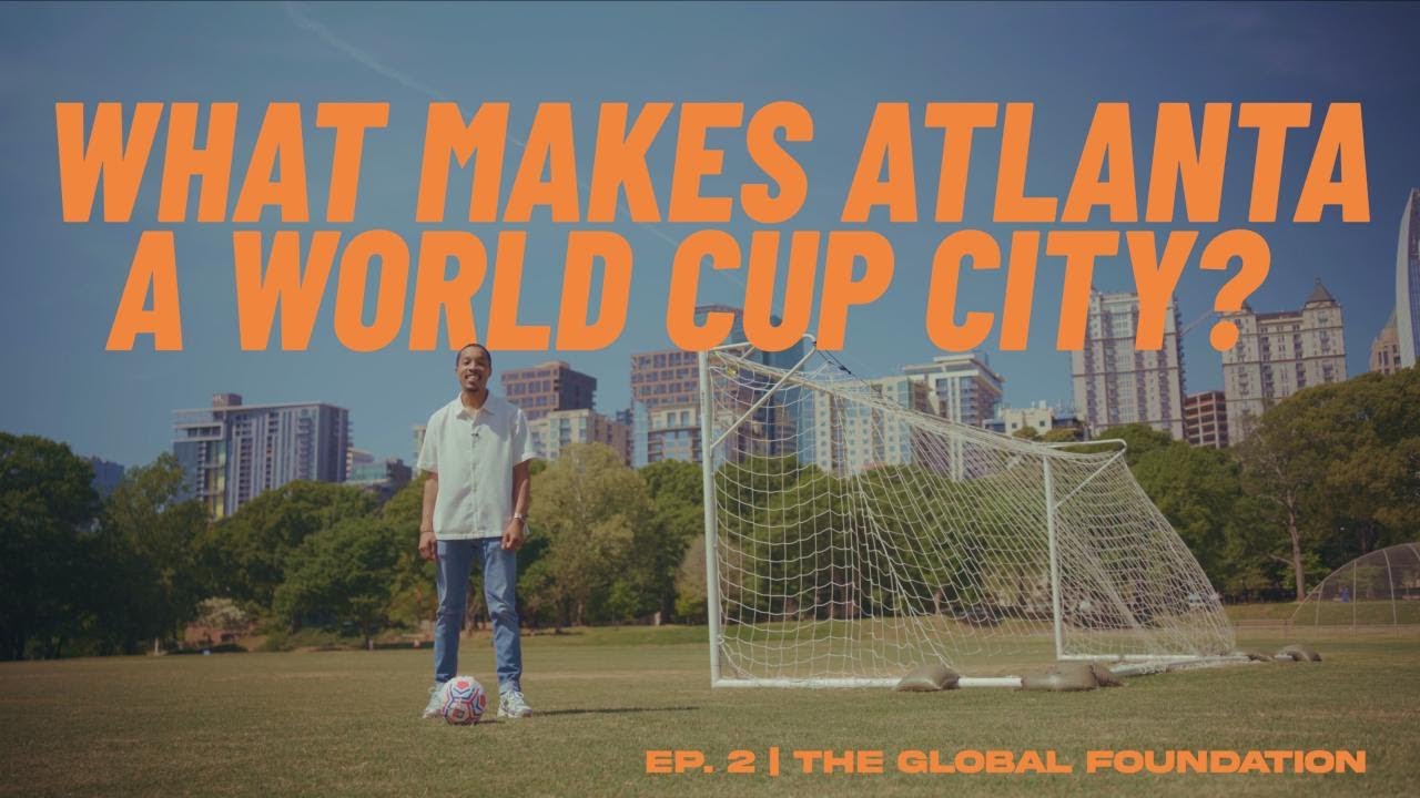 What Makes Atlanta a World Cup City? | Episode 2: The Global Foundation