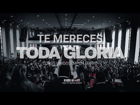 TE MERECES TODA GLORIA / COROS UNIDOS IMPCH MAIPÚ