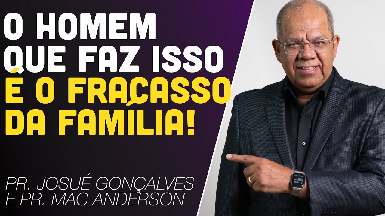 NÃO SEJA O FRACASSO DA SUA FAMÍLIA! | Pr Josué Gonçalves e Mac Anderson