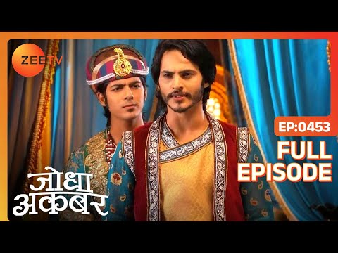Ep. 453 | सल्तनत पे टूटा केहर Akbar की सेहत बिगड़ने से | Jodha Akbar | Zee TV