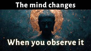 The Mind Changes When You Observe It — Buddhist Wisdom
