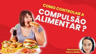 COMO CONTROLAR A COMPULSÃO ALIMENTAR?