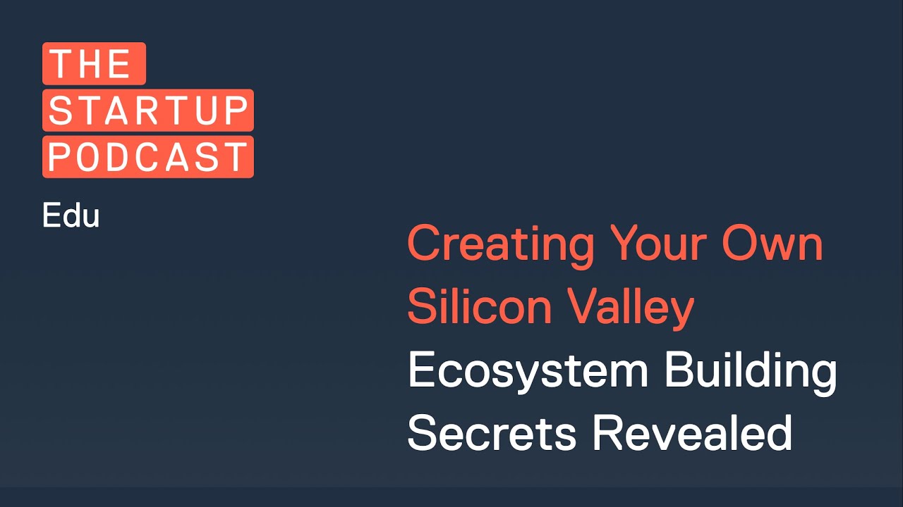 Edu: Creating Your Own Silicon Valley - Ecosystem Building Secrets Revealed