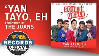 The Juans — &#39;Yan Tayo, Eh | Squad Goals OST [Official Lyric Video]