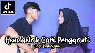 Download lagu HENDAKLAH ENGKAU CARI PENGGANTI AKU TAK PANTAS ENGKAU MILIKI - ARIEF Cover Ivan Sany mp3