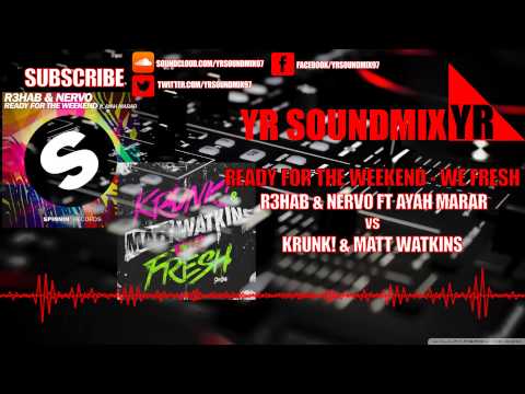 R3hab & Nervo Ft Ayah Marar VS Krunk! & Matt Watkins - Ready for the Weekend vs We Fresh
