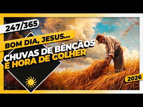 CHUVAS DE BÊNÇÃOS: É HORA DE COLHER – Bom dia, Jesus! 247/365 (2026)